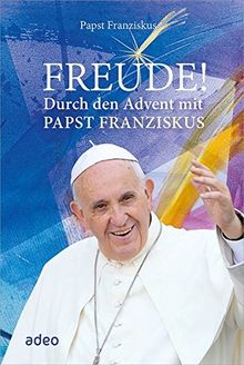 Freude!: Durch den Advent mit Papst Franziskus.