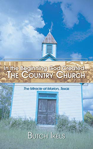In the Beginning God Created the Country Church: The Miracle at Marion, Texas