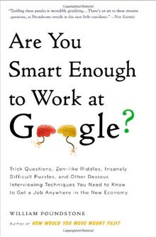 Are You Smart Enough to Work at Google?: Trick Questions, Zen-like Riddles, Insanely Difficult Puzzles, and Other Devious Interviewing Techniques You ... Know to Get a Job Anywhere in the New Economy