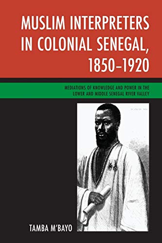 Muslim Interpreters in Colonial Senegal, 1850–1920: Mediations of Knowledge and Power in the Lower and Middle Senegal River Valley