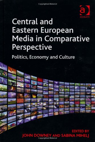 Central and Eastern European Media in Comparative Perspective: Politics, Economy and Culture