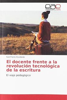 El docente frente a la revolución tecnológica de la escritura: El viaje pedagógico