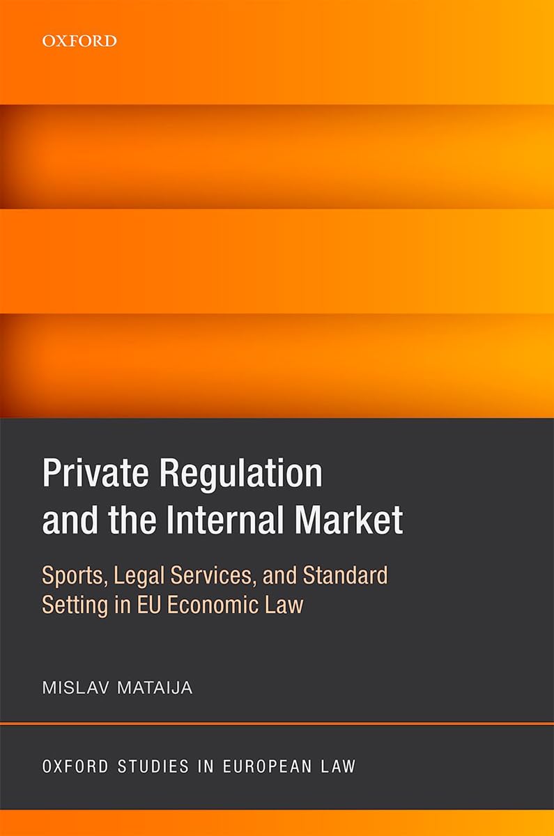 Private Regulation and the Internal Market: Sports, Legal Services, and Standard Setting in Eu Economic Law (Oxford Studies in European Law)