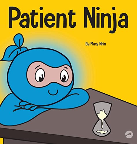 Patient Ninja: A Children's Book About Developing Patience and Delayed Gratification (Ninja Life Hacks, Band 26)