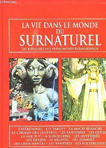 LA VIE DANS LE MONDE DU SURNATUREL. LES ROYAUMES DES PHENOMENES PARANORMAUX.