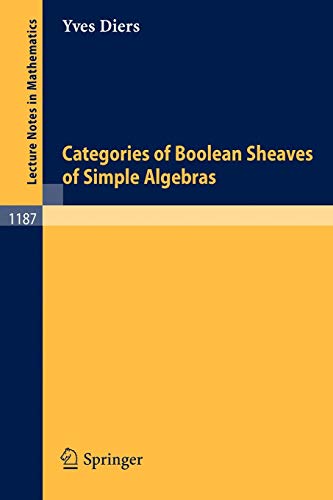 Categories of Boolean Sheaves of Simple Algebras (Lecture Notes in Mathematics, 1187, Band 1187)