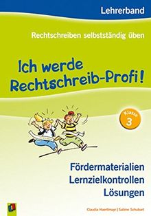 Ich werde Rechtschreib-Profi! - Klasse 3 (Neuauflage): Lehrerband - Fördermaterialien, Lernzielkontrollen, Lösungen (Rechtschreiben selbstständig üben)