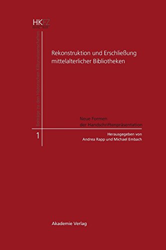 Rekonstruktion und Erschließung mittelalterlicher Bibliotheken: Neue Formen der Handschriftenpräsentation (Beiträge zu den Historischen Kulturwissenschaften, Band 1)