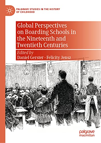 Global Perspectives on Boarding Schools in the Nineteenth and Twentieth Centuries (Palgrave Studies in the History of Childhood)