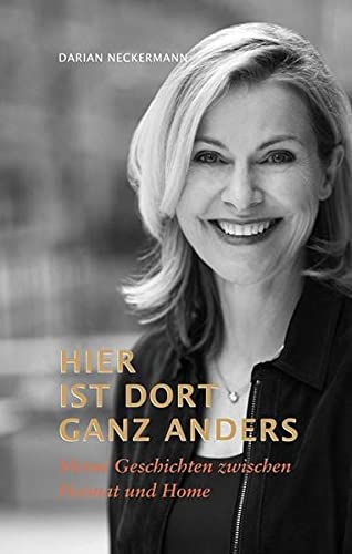Hier ist dort ganz anders: Meine Geschichten zwischen Heimat und Home
