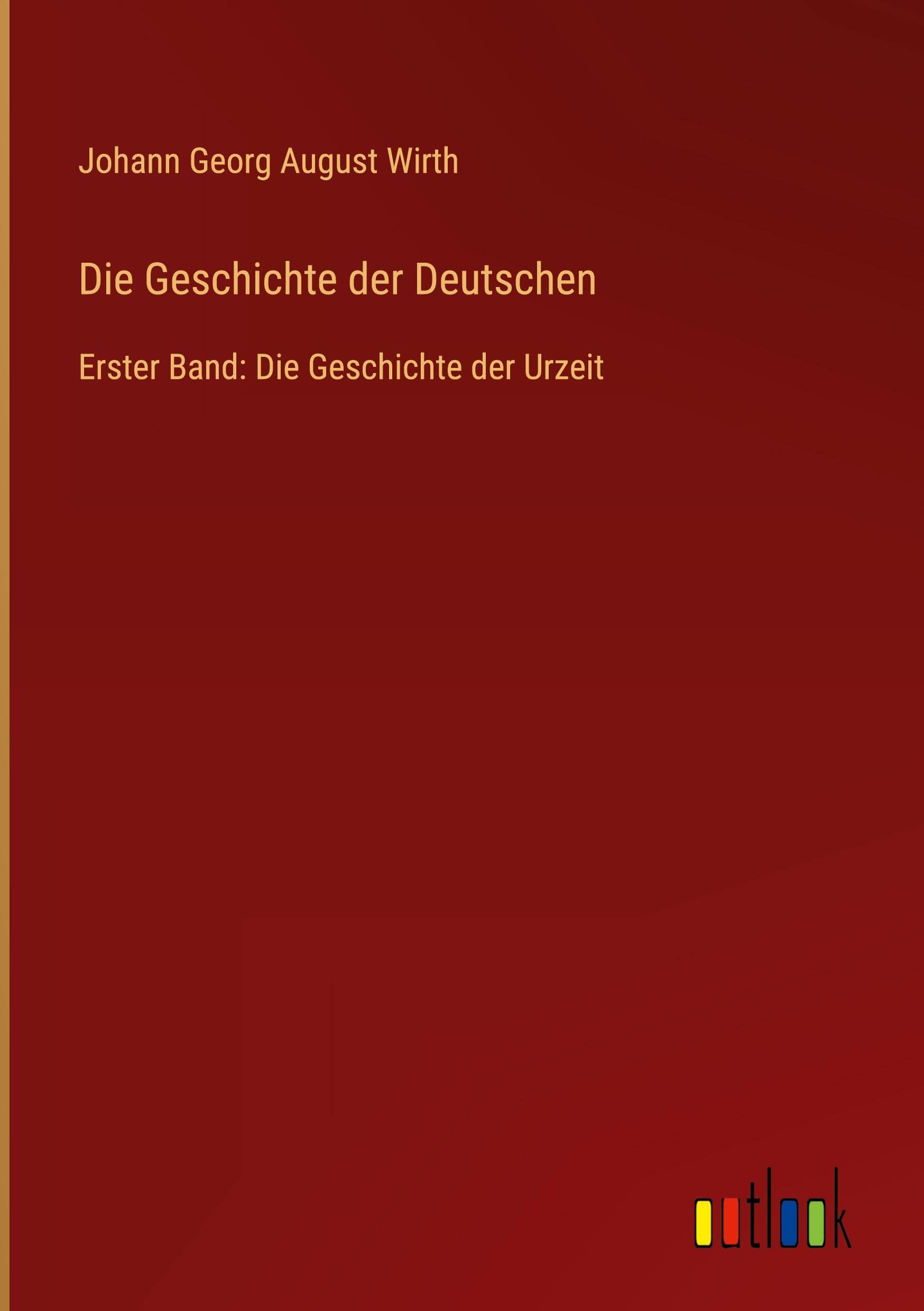 Die Geschichte der Deutschen: Erster Band: Die Geschichte der Urzeit