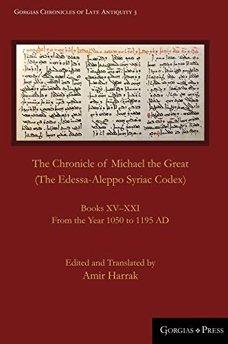 The Chronicle of Michael the Great (The Edessa-Aleppo Syriac Codex): Books XV-XXI. From the Year 1050 to 1195 AD (Gorgias Chronicles of Late Antiquity, Band 3)