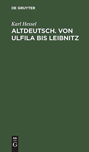 Altdeutsch. Von Ulfila bis Leibnitz: Zum Gebrauch für höhere Schulen