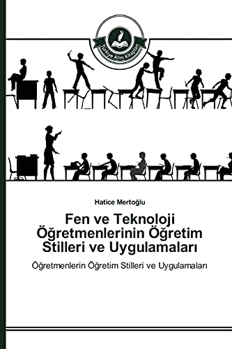 Fen ve Teknoloji Öğretmenlerinin Öğretim Stilleri ve Uygulamaları: Öğretmenlerin Öğretim Stilleri ve Uygulamaları: Ögretmenlerin Ögretim Stilleri ve Uygulamalari