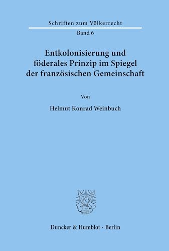 Entkolonisierung und föderales Prinzip im Spiegel der französischen Gemeinschaft.: Dissertationsschrift (Schriften zum Völkerrecht, Band 6)
