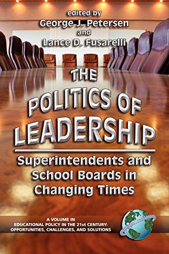 The Politics of Leadership: Superintendents and School Boards in Changing Times: Superintendents and School Boards in Changing Times (PB) (Educational ... Opportunities, Challenges and Solutions)
