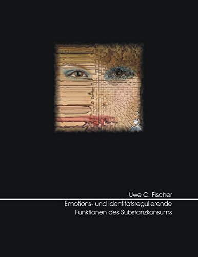 Emotions- und identitätsregulierende Funktionen des Substanzkonsums: Substanzfunktionsüberzeugungen und Risikoorientierung als Mediatoren im Kontext ... Jugendlichen und Erwachsenen (Psychologie)
