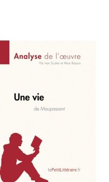 Une vie de Guy de Maupassant (Analyse de l'oeuvre) : Analyse complète et résumé détaillé de l'oeuvre