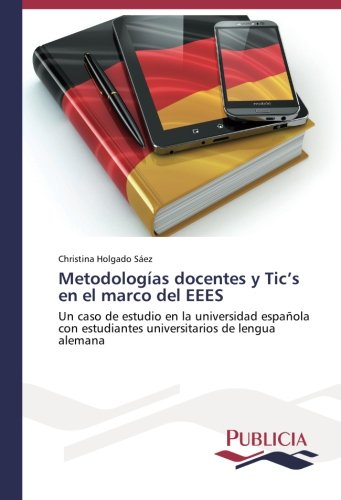 Metodologías docentes y Tic’s en el marco del EEES: Un caso de estudio en la universidad española con estudiantes universitarios de lengua alemana