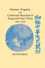 Women, Property, and Confucian Reaction in Sung and Yüan China (960–1368) (Cambridge Studies in Chinese History, Literature and Institutions)