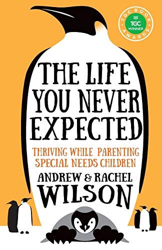 Andrew Wilson The Life You Never Expected, Thriving While Parenting Special Needs Children