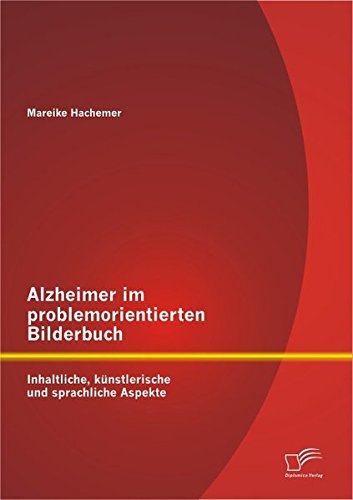 Alzheimer im problemorientierten Bilderbuch: Inhaltliche, künstlerische und sprachliche Aspekte