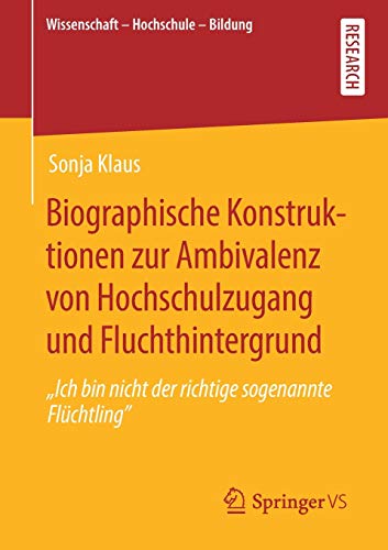 Biographische Konstruktionen zur Ambivalenz von Hochschulzugang und Fluchthintergrund: Ich bin nicht der richtige sogenannte Flüchtling (Wissenschaft – Hochschule – Bildung)