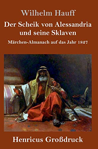 Der Scheik von Alessandria und seine Sklaven (Großdruck): Märchen-Almanach auf das Jahr 1827