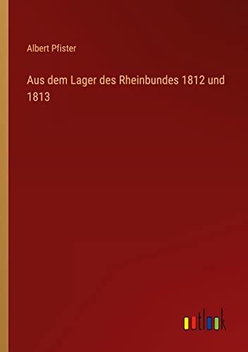 Aus dem Lager des Rheinbundes 1812 und 1813