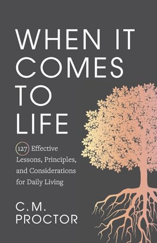 When It Comes to Life: 127 Effective Lessons, Principles, and Considerations for Daily Living