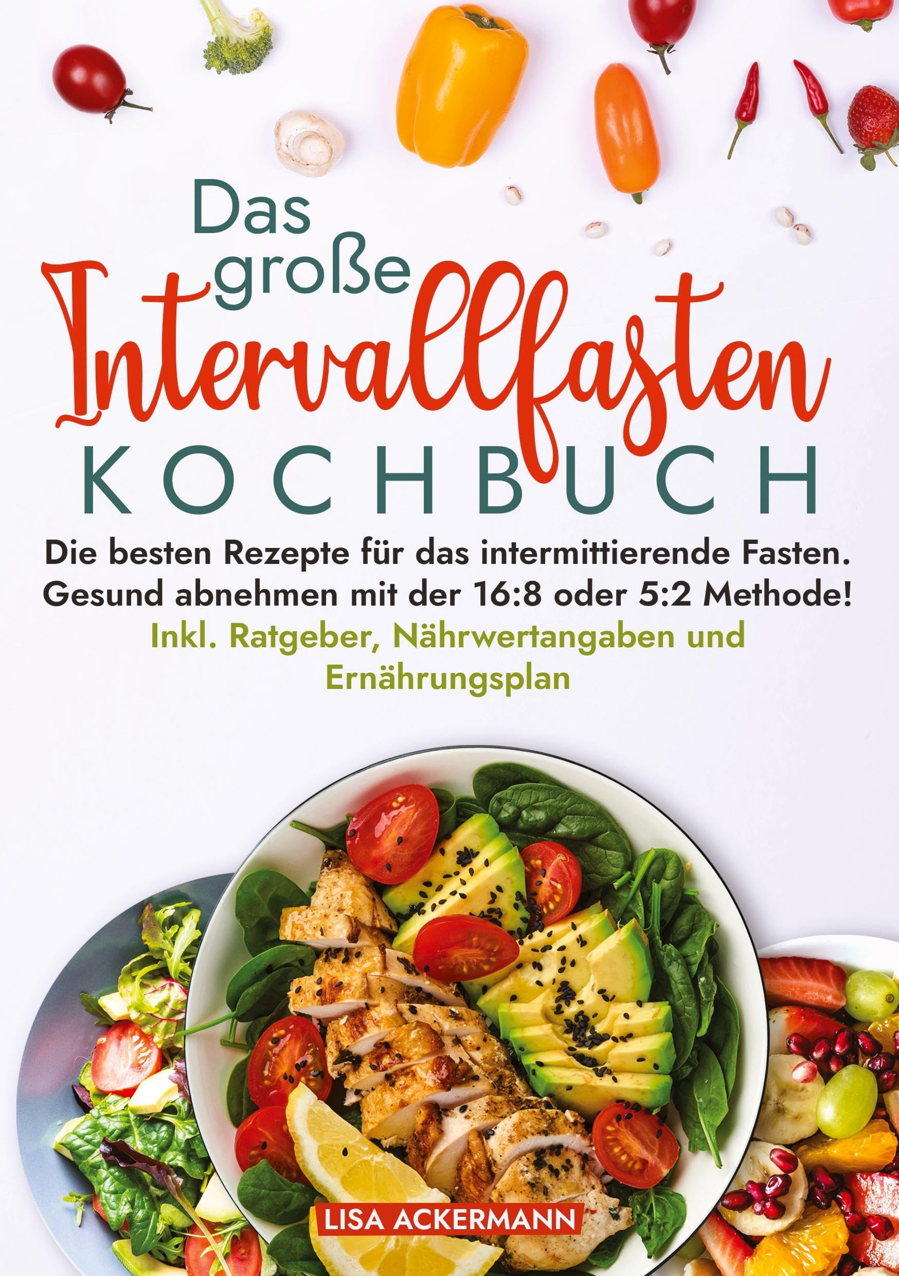 Das große Intervallfasten Kochbuch: Die besten Rezepte für das intermittierende Fasten. Gesund abnehmen mit der 16:8 oder 5:2 Methode! Inkl. Ratgeber, Nährwertangaben und Ernährungsplan