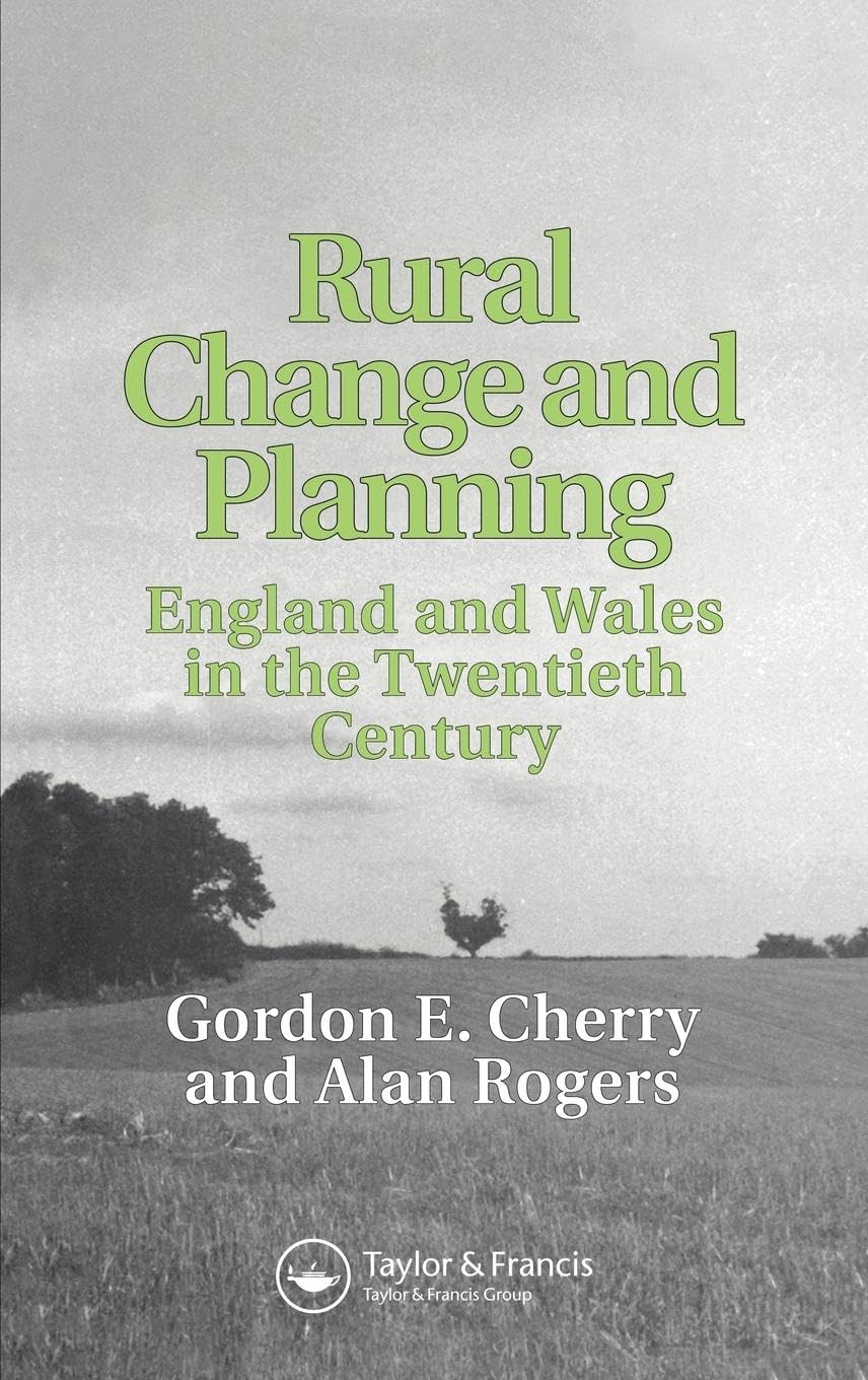 Rural Change and Planning: England and Wales in the Twentieth Century (Studies in History, Planning and the Environment, 19)