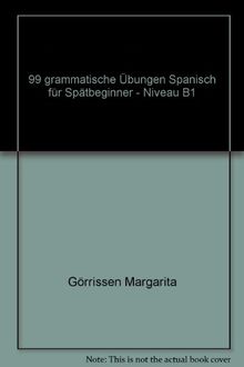 99 Grammatische Übungen: Spanisch für Spätbeginner - Niveau B1