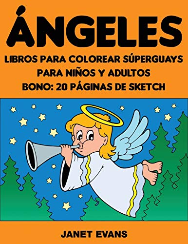 Ángeles: Libros Para Colorear Súperguays Para Niños y Adultos (Bono: 20 Páginas de Sketch): Libros Para Colorear Superguays Para Ninos y Adultos (Bono: 20 Paginas de Sketch)