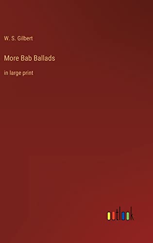 More Bab Ballads: in large print
