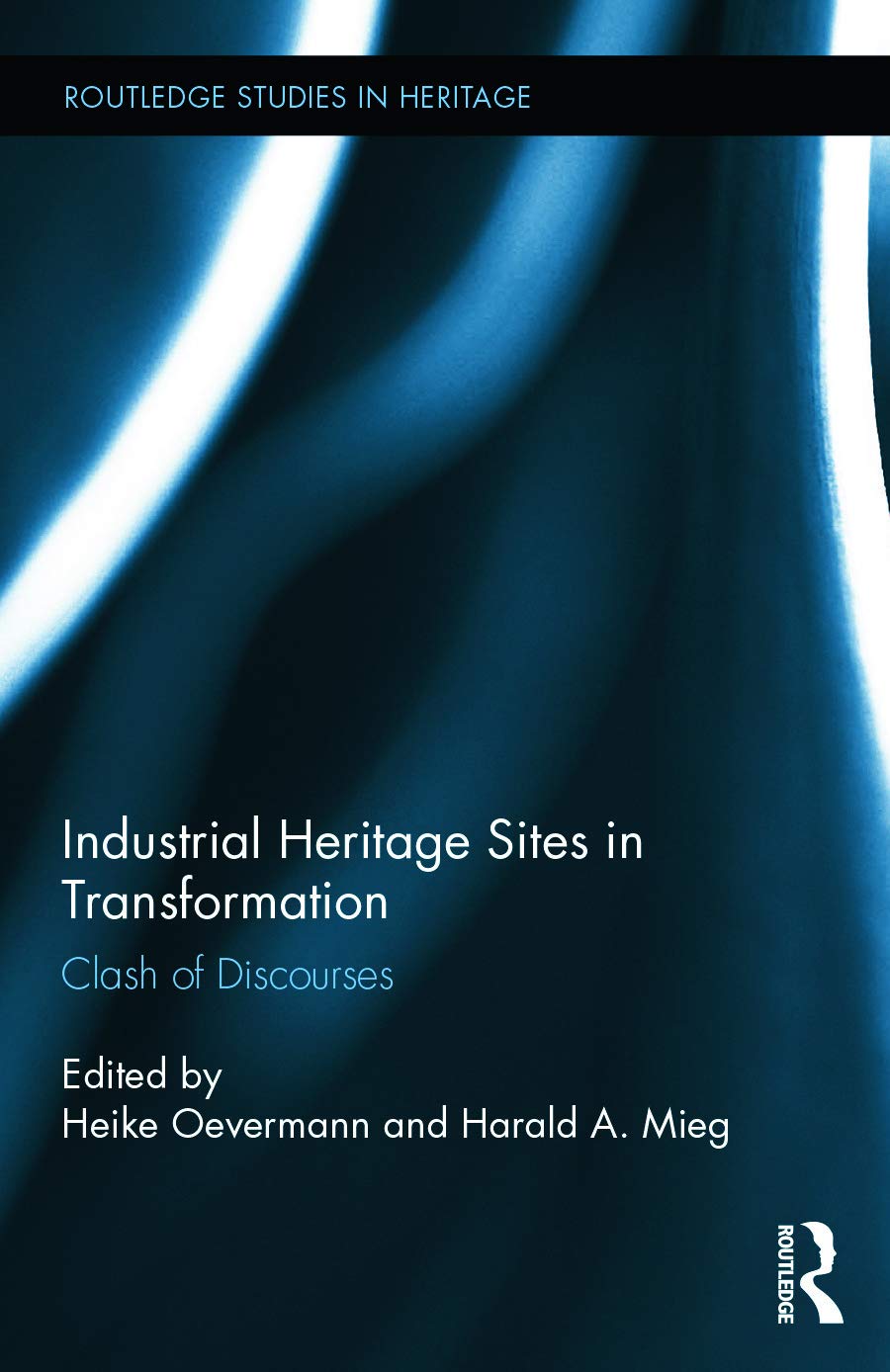 Industrial Heritage Sites in Transformation: Clash of Discourses (Routledge Studies in Heritage, 6, Band 6)