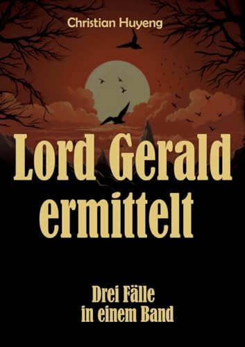Lord Gerald ermittelt: Drei Fälle in einem Band: Der mysteriöse Fall des Mr. Moore, Der verschwundene Ehemann, Das Juwel von Tapson Manor