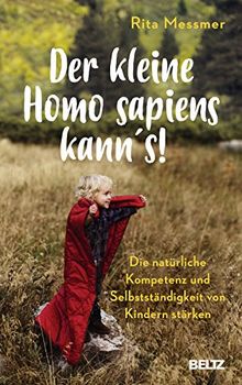 Der kleine Homo sapiens kann's!: Die natürliche Kompetenz und Selbstständigkeit von Kindern stärken