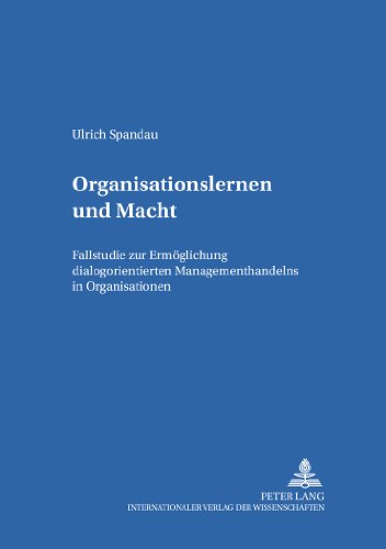 Organisationslernen und Macht: Fallstudie zur Ermöglichung dialogorientierten Managementhandelns in Organisationen (Bildung und Organisation)