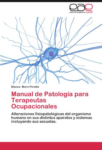 Manual de Patología para Terapeutas Ocupacionales: Alteraciones fisiopatológicas del organismo humano en sus distintos aparatos y sistemas incluyendo sus secuelas.