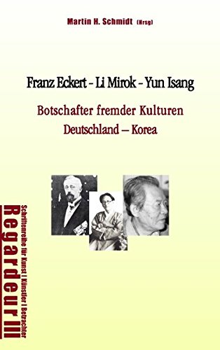 Franz Eckert - Li Mirok - Yun Isang: Botschafter fremder Kulturen. Deutschland - Korea