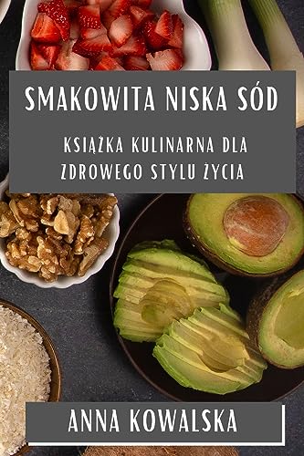Smakowita Niska Sód: Ksi¿¿ka Kulinarna dla Zdrowego Stylu ¿ycia