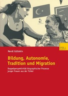Bildung, Autonomie, Tradition und Migration: Doppelperspektivität Biografischer Prozesse Junger Frauen aus der Türkei (German Edition)