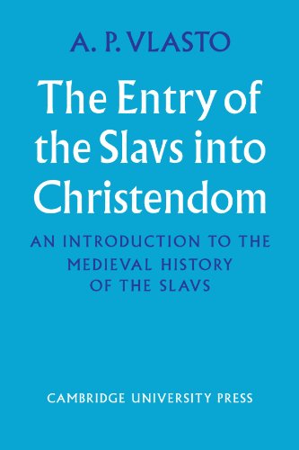 The Entry of the Slavs into Christendom: An Introduction to the Medieval History of the Slavs