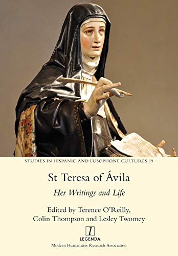 St Teresa of Ávila: Her Writings and Life (Studies in Hispanic and Lusophone Cultures, Band 19)