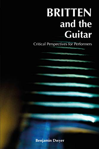 Britten and the Guitar: Critical Perspectives for Performers (Carysfort Press Ltd., Band 789)