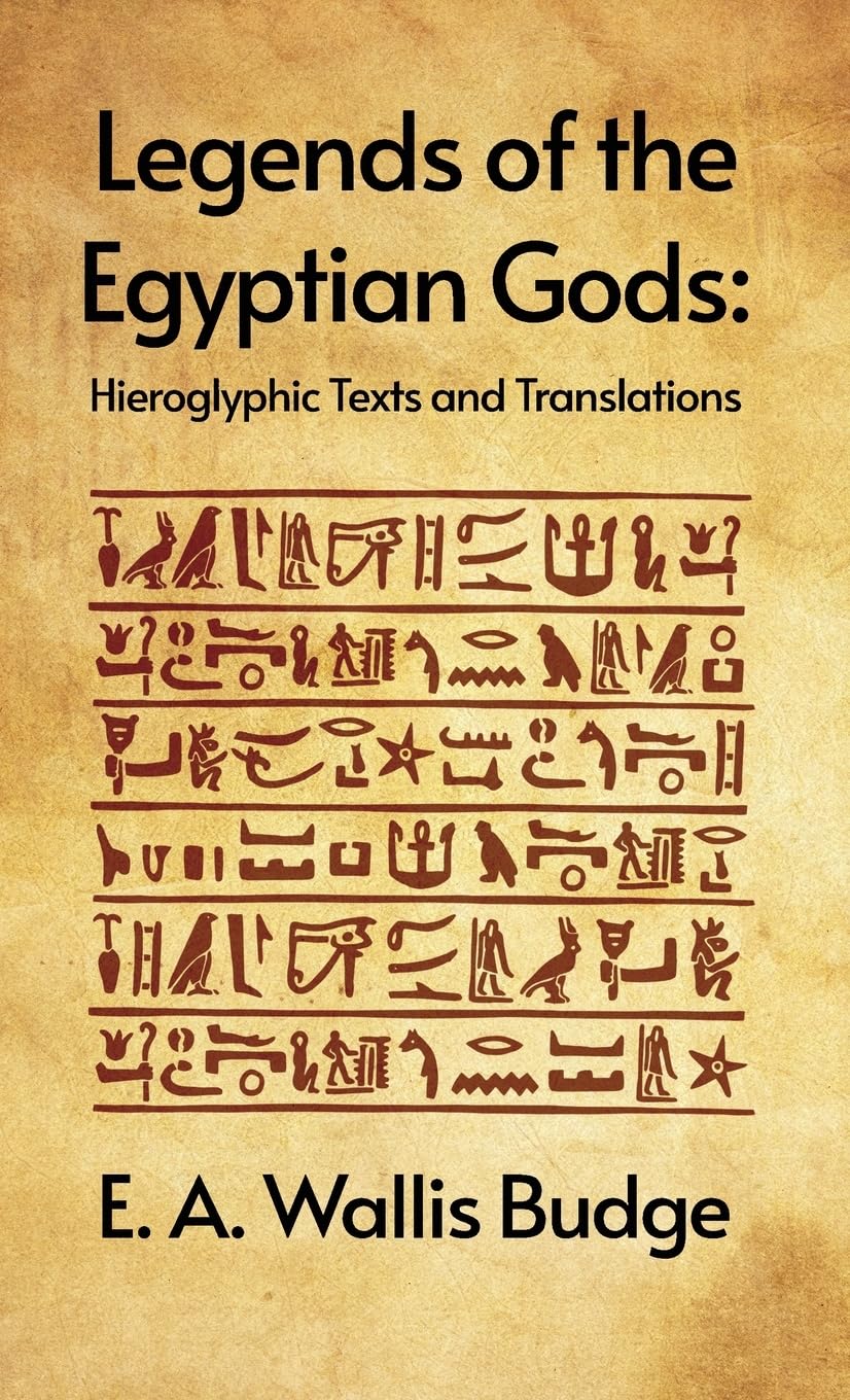Legends of the Egyptian Gods: Hieroglyphic Texts and Translations : Hieroglyphic Texts and Translations by E. A. Wallis Budge Hardcover