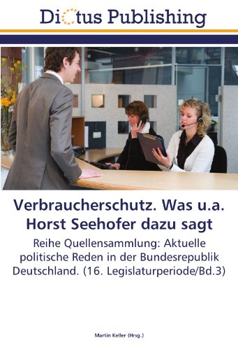 Verbraucherschutz. Was u.a. Horst Seehofer dazu sagt: Reihe Quellensammlung: Aktuelle politische Reden in der Bundesrepublik Deutschland. (16. Legislaturperiode/Bd.3)