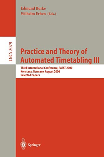 Practice and Theory of Automated Timetabling III: Third International Conference, PATAT 2000 Konstanz, Germany, August 16-18, 2000 Selected Papers (Lecture Notes in Computer Science, 2079, Band 2079)