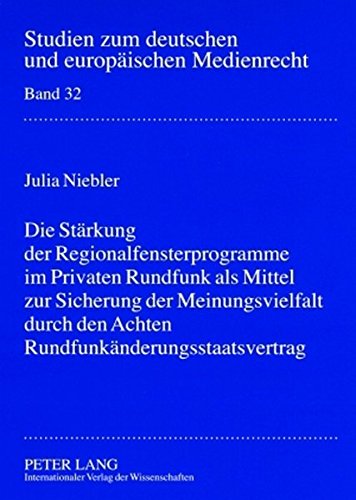 Die Stärkung der Regionalfensterprogramme im Privaten Rundfunk als Mittel zur Sicherung der Meinungsvielfalt durch den Achten ... zum deutschen und europäischen Medienrecht)
